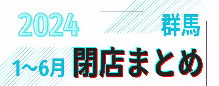 【2024年1～6月】群馬県「閉店」まとめ